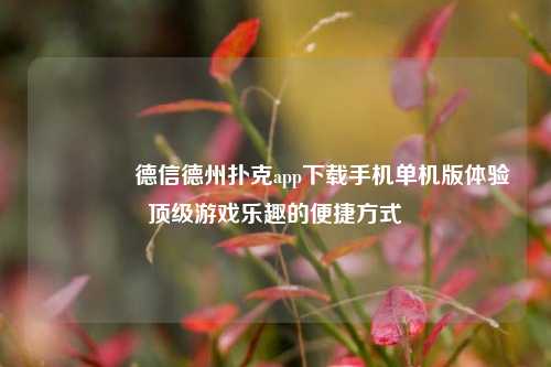 👈德信德州扑克app下载手机单机版体验顶级游戏乐趣的便捷方式