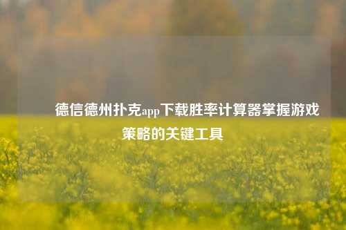 ✌️德信德州扑克app下载胜率计算器掌握游戏策略的关键工具