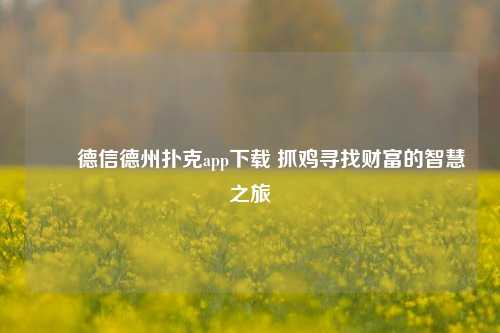 ✌️德信德州扑克app下载 抓鸡寻找财富的智慧之旅