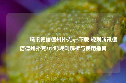 👉腾讯德信德州扑克app下载 规则腾讯德信德州扑克APP的规则解析与使用指南