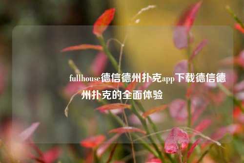 🎖️fullhouse德信德州扑克app下载德信德州扑克的全面体验