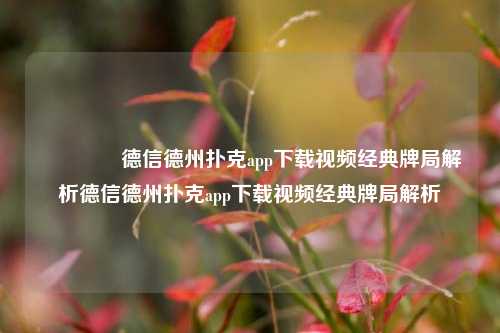 🥉德信德州扑克app下载视频经典牌局解析德信德州扑克app下载视频经典牌局解析