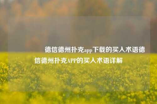 🎖️德信德州扑克app下载的买入术语德信德州扑克APP的买入术语详解