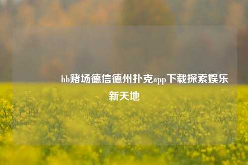 🏅hb赌场德信德州扑克app下载探索娱乐新天地