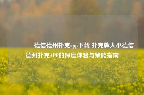 🥉德信德州扑克app下载 扑克牌大小德信德州扑克APP的深度体验与策略指南