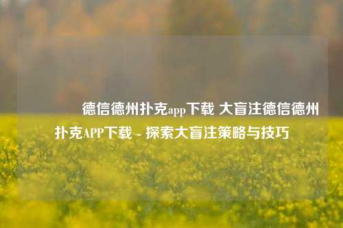 🏆德信德州扑克app下载 大盲注德信德州扑克APP下载 - 探索大盲注策略与技巧