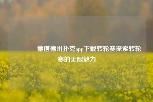 🥇德信德州扑克app下载转轮赛探索转轮赛的无限魅力