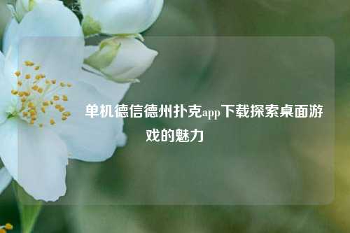 👍单机德信德州扑克app下载探索桌面游戏的魅力