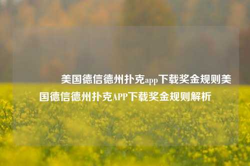 🏅美国德信德州扑克app下载奖金规则美国德信德州扑克APP下载奖金规则解析
