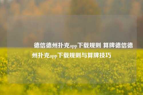 👉德信德州扑克app下载规则 算牌德信德州扑克app下载规则与算牌技巧