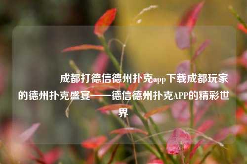 🏆成都打德信德州扑克app下载成都玩家的德州扑克盛宴——德信德州扑克APP的精彩世界