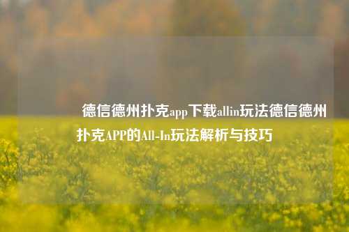 🥉德信德州扑克app下载allin玩法德信德州扑克APP的All-In玩法解析与技巧