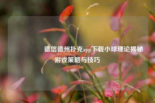 🎖️德信德州扑克app下载小球理论揭秘游戏策略与技巧
