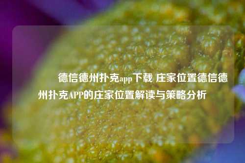 🏅德信德州扑克app下载 庄家位置德信德州扑克APP的庄家位置解读与策略分析