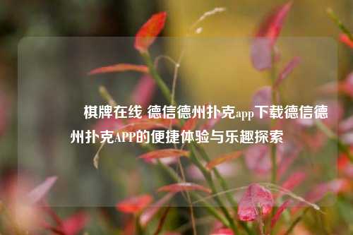 👍棋牌在线 德信德州扑克app下载德信德州扑克APP的便捷体验与乐趣探索