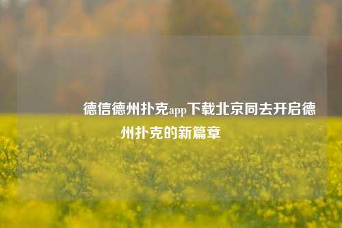 👉德信德州扑克app下载北京同去开启德州扑克的新篇章