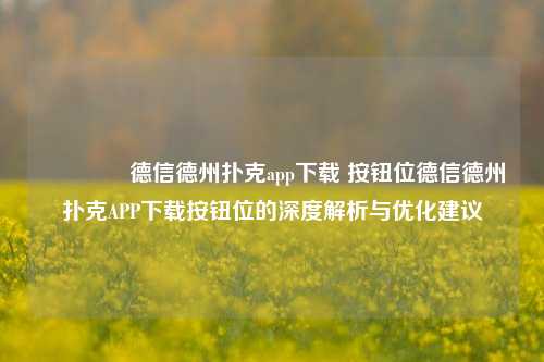 🌈德信德州扑克app下载 按钮位德信德州扑克APP下载按钮位的深度解析与优化建议