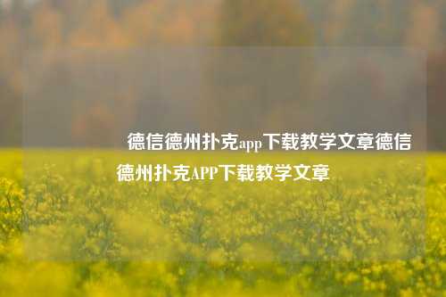 🎖️德信德州扑克app下载教学文章德信德州扑克APP下载教学文章
