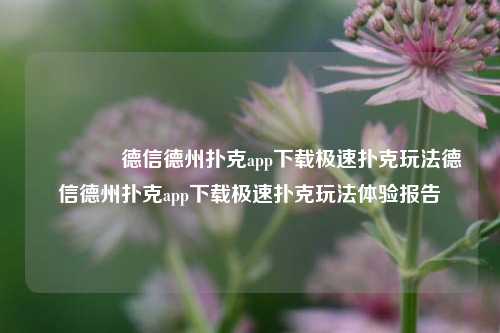 🏅德信德州扑克app下载极速扑克玩法德信德州扑克app下载极速扑克玩法体验报告