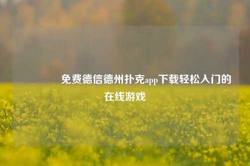 🥈免费德信德州扑克app下载轻松入门的在线游戏