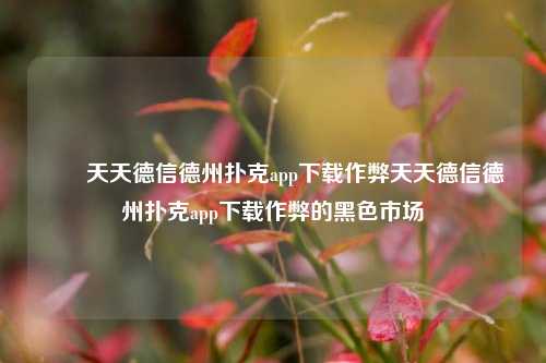 ✌️天天德信德州扑克app下载作弊天天德信德州扑克app下载作弊的黑色市场
