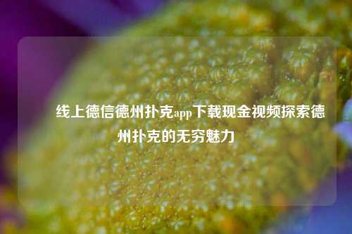 ✌️线上德信德州扑克app下载现金视频探索德州扑克的无穷魅力