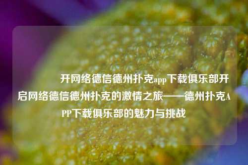 🥉开网络德信德州扑克app下载俱乐部开启网络德信德州扑克的激情之旅——德州扑克APP下载俱乐部的魅力与挑战