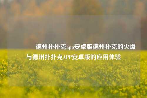 🥉德州扑扑克app安卓版德州扑克的火爆与德州扑扑克APP安卓版的应用体验