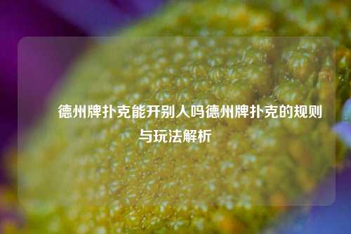 ✌️德州牌扑克能开别人吗德州牌扑克的规则与玩法解析