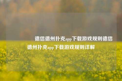 🎖️德信德州扑克app下载游戏规则德信德州扑克app下载游戏规则详解