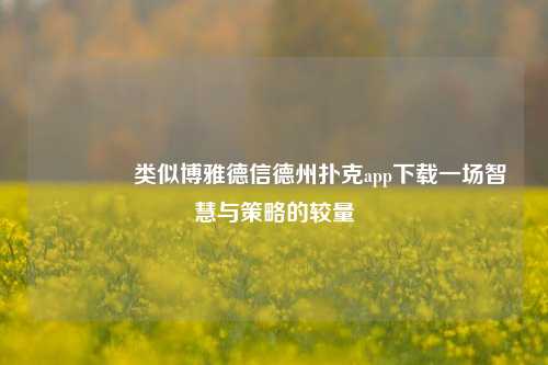 👈类似博雅德信德州扑克app下载一场智慧与策略的较量