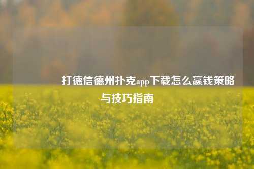 👈打德信德州扑克app下载怎么赢钱策略与技巧指南