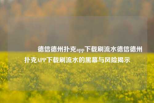 👈德信德州扑克app下载刷流水德信德州扑克APP下载刷流水的黑幕与风险揭示
