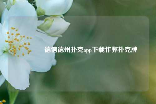 🥇德信德州扑克app下载作弊扑克牌