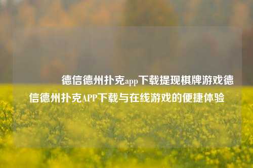 🏅德信德州扑克app下载提现棋牌游戏德信德州扑克APP下载与在线游戏的便捷体验