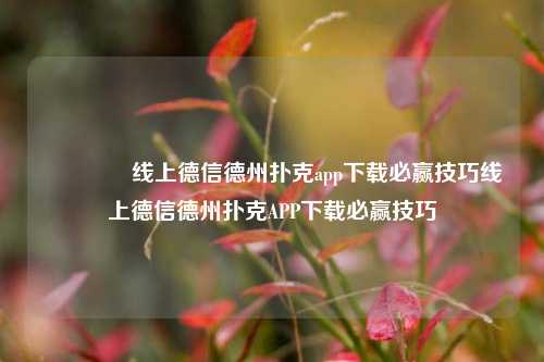 🥈线上德信德州扑克app下载必赢技巧线上德信德州扑克APP下载必赢技巧