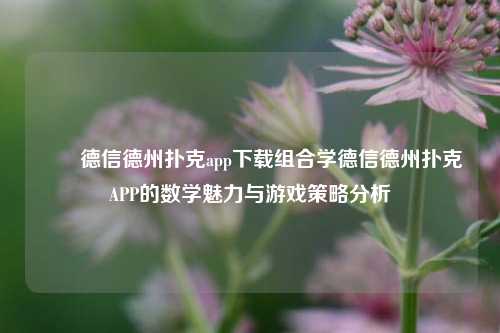 ✌️德信德州扑克app下载组合学德信德州扑克APP的数学魅力与游戏策略分析