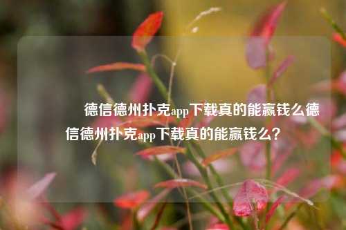 👉德信德州扑克app下载真的能赢钱么德信德州扑克app下载真的能赢钱么？