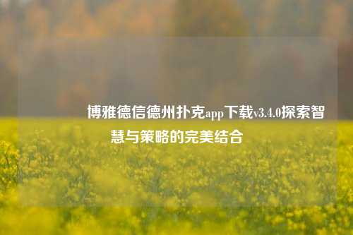 🥇博雅德信德州扑克app下载v3.4.0探索智慧与策略的完美结合