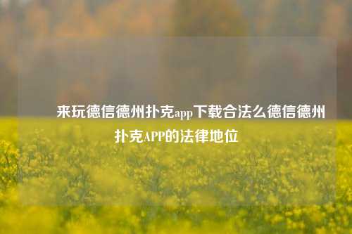 ✌️来玩德信德州扑克app下载合法么德信德州扑克APP的法律地位