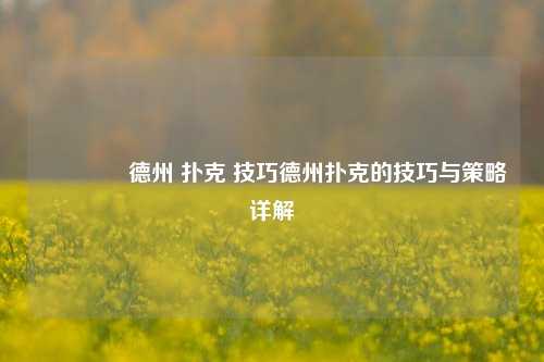 🏅德州 扑克 技巧德州扑克的技巧与策略详解