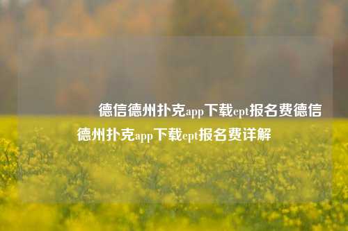 🎖️德信德州扑克app下载ept报名费德信德州扑克app下载ept报名费详解