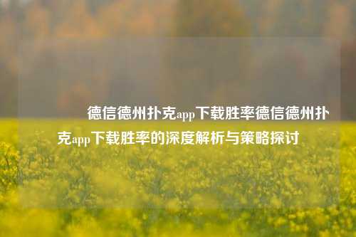 👈德信德州扑克app下载胜率德信德州扑克app下载胜率的深度解析与策略探讨