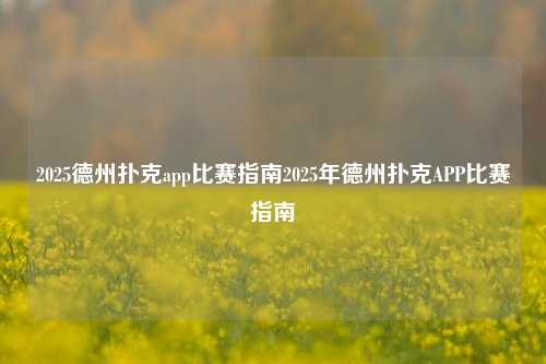 2025德州扑克app比赛指南2025年德州扑克APP比赛指南