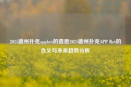 2025德州扑克appbet的意思2025德州扑克APP Bet的含义与未来趋势分析