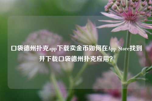 口袋德州扑克app下载卖金币如何在App Store找到并下载口袋德州扑克应用？