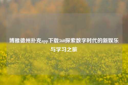 博雅德州扑克app下载360探索数字时代的新娱乐与学习之旅