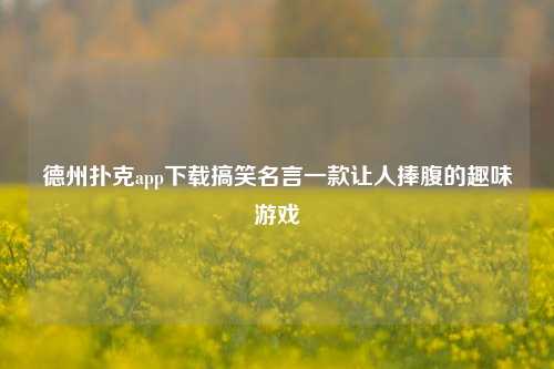 德州扑克app下载搞笑名言一款让人捧腹的趣味游戏