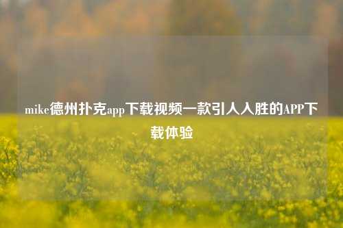 mike德州扑克app下载视频一款引人入胜的APP下载体验