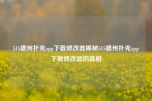 515德州扑克app下载修改器揭秘515德州扑克app下载修改器的真相